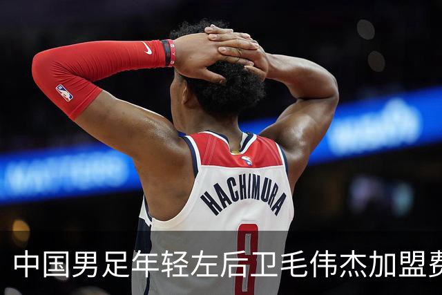 中国男足年轻左后卫毛伟杰加盟费耶诺德，首秀即绝杀引发热议