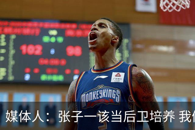 媒体人：张子一该当后卫培养 我们要高后卫、又高又有体重的前锋