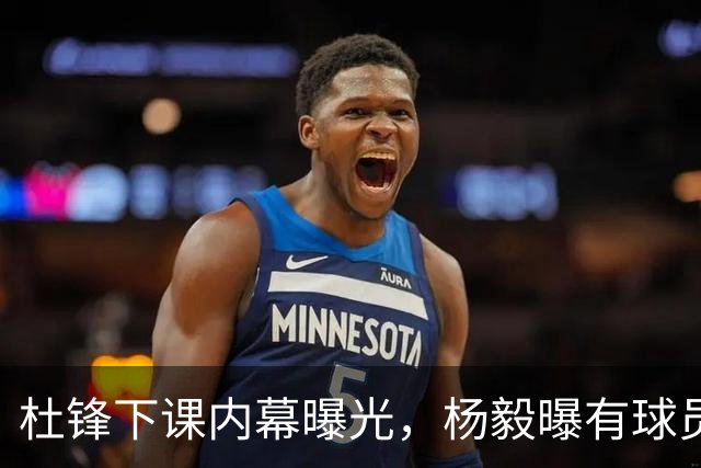 杜锋下课内幕曝光，杨毅曝有球员装病拒绝国家队，朱旭航离开新疆