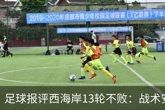 足球报评西海岸13轮不败：战术安排、首发、换人主导者仍是郑智