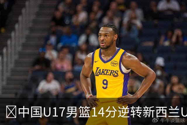 🏀中国U17男篮14分逆转新西兰U17男篮 张淳智24分 陈昱休11中2